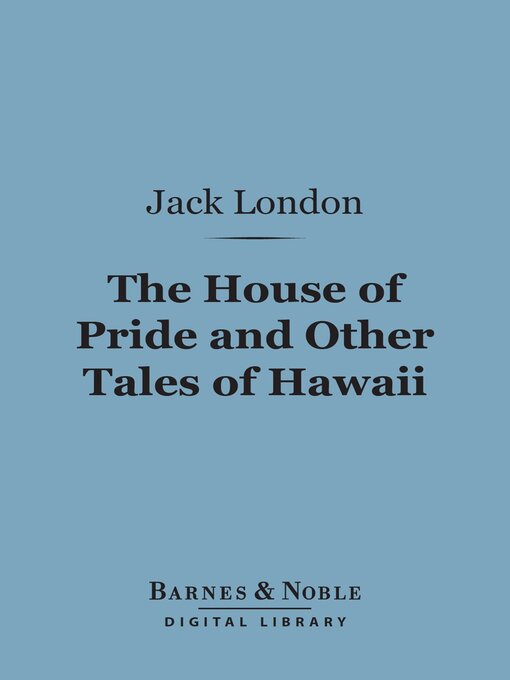 Title details for The House of Pride and Other Tales of Hawaii (Barnes & Noble Digital Library) by Jack London - Available